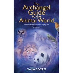 The Archangel Guide to the Animal World -- Diana Cooper
